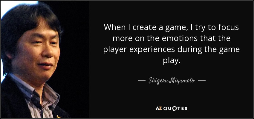 When I create a game, I try to focus more on the emotions that the player experiences during the game play. - Shigeru Miyamoto