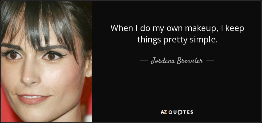 When I do my own makeup, I keep things pretty simple. - Jordana Brewster