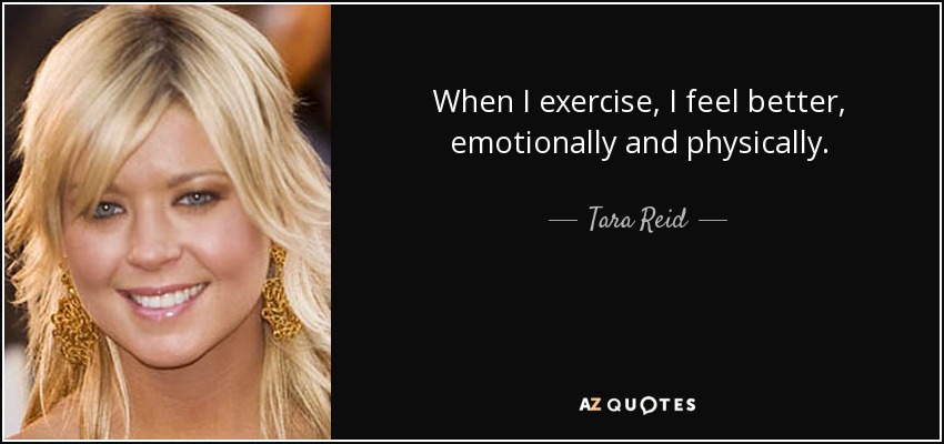 When I exercise, I feel better, emotionally and physically. - Tara Reid