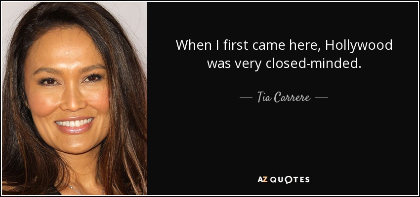 When I first came here, Hollywood was very closed-minded. - Tia Carrere