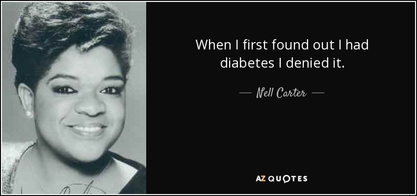 When I first found out I had diabetes I denied it. - Nell Carter
