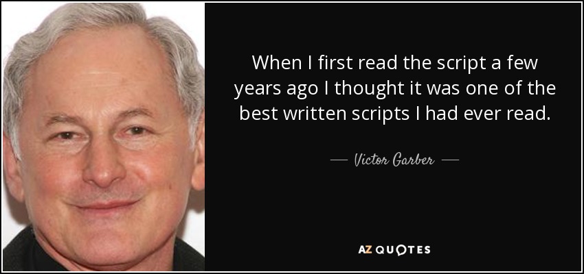 When I first read the script a few years ago I thought it was one of the best written scripts I had ever read. - Victor Garber