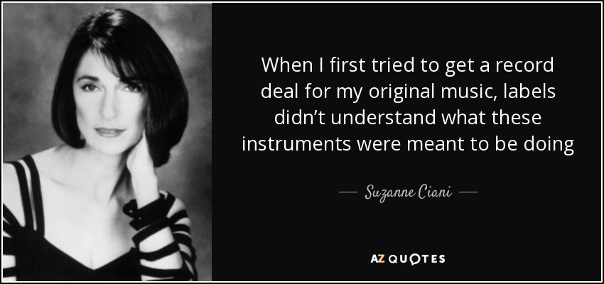 When I first tried to get a record deal for my original music, labels didn’t understand what these instruments were meant to be doing - Suzanne Ciani