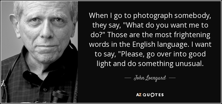 When I go to photograph somebody, they say, 