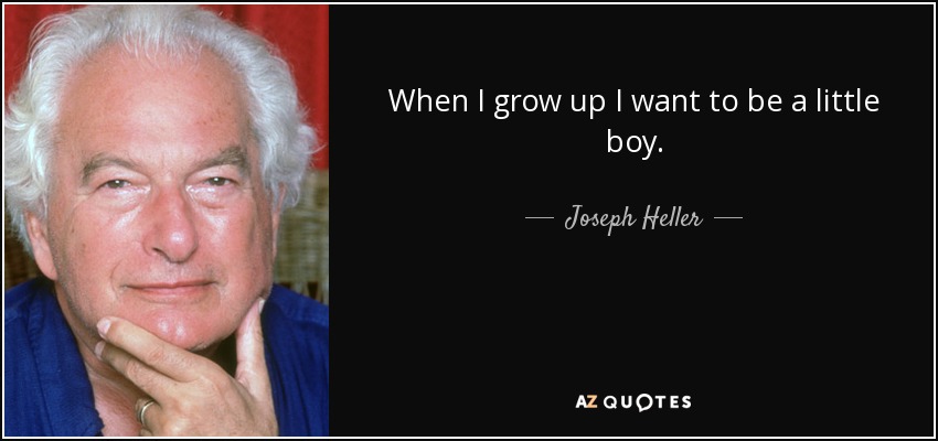 When I grow up I want to be a little boy. - Joseph Heller