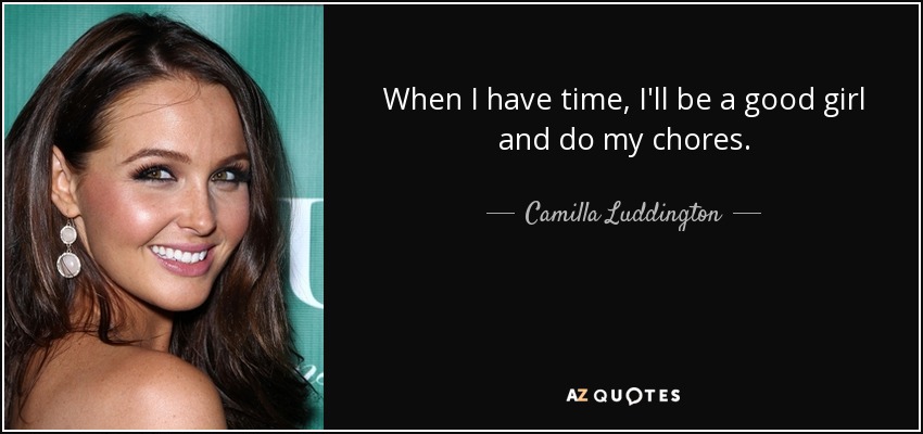 When I have time, I'll be a good girl and do my chores. - Camilla Luddington