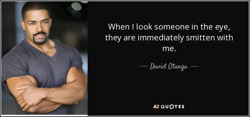 When I look someone in the eye, they are immediately smitten with me. - David Otunga