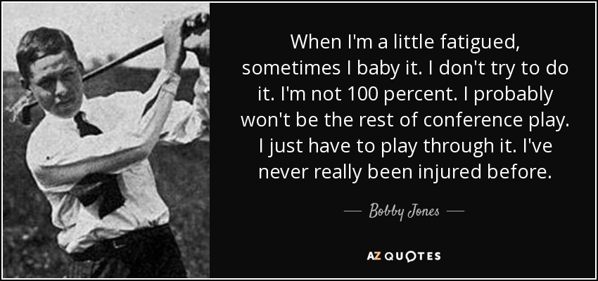 When I'm a little fatigued, sometimes I baby it. I don't try to do it. I'm not 100 percent. I probably won't be the rest of conference play. I just have to play through it. I've never really been injured before. - Bobby Jones
