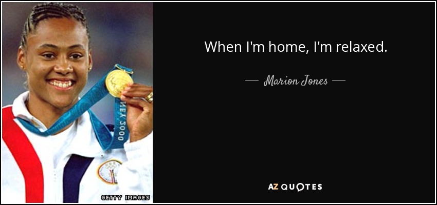 When I'm home, I'm relaxed. - Marion Jones