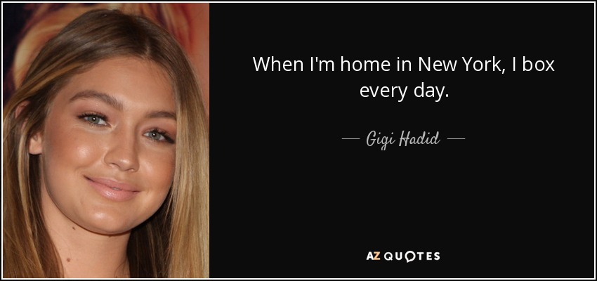 When I'm home in New York, I box every day. - Gigi Hadid