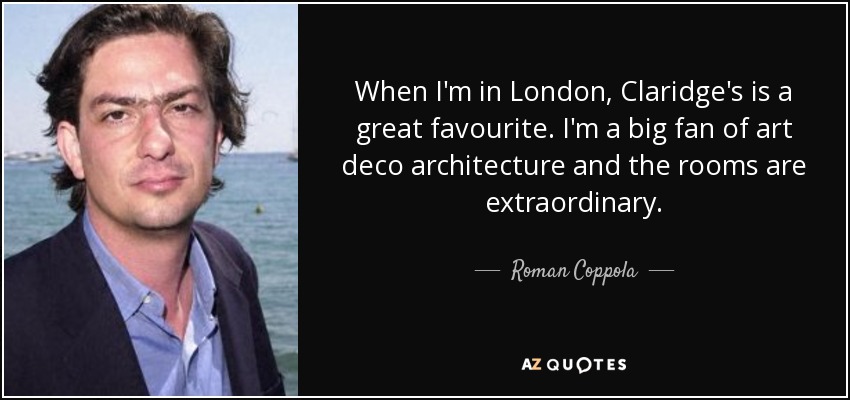 When I'm in London, Claridge's is a great favourite. I'm a big fan of art deco architecture and the rooms are extraordinary. - Roman Coppola