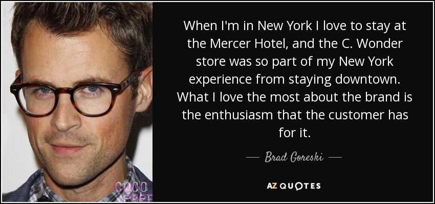 When I'm in New York I love to stay at the Mercer Hotel, and the C. Wonder store was so part of my New York experience from staying downtown. What I love the most about the brand is the enthusiasm that the customer has for it. - Brad Goreski