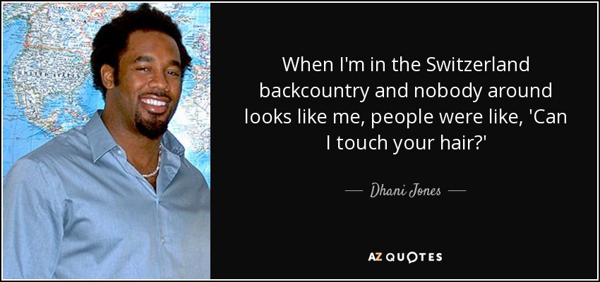 When I'm in the Switzerland backcountry and nobody around looks like me, people were like, 'Can I touch your hair?' - Dhani Jones