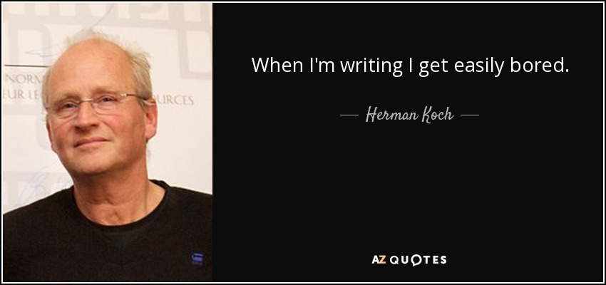 When I'm writing I get easily bored. - Herman Koch