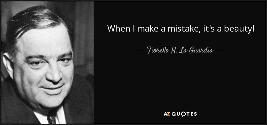 When I make a mistake, it's a beauty! - Fiorello H. La Guardia