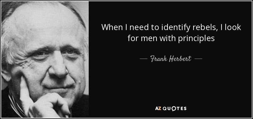 When I need to identify rebels, I look for men with principles - Frank Herbert
