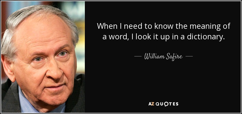 When I need to know the meaning of a word, I look it up in a dictionary. - William Safire