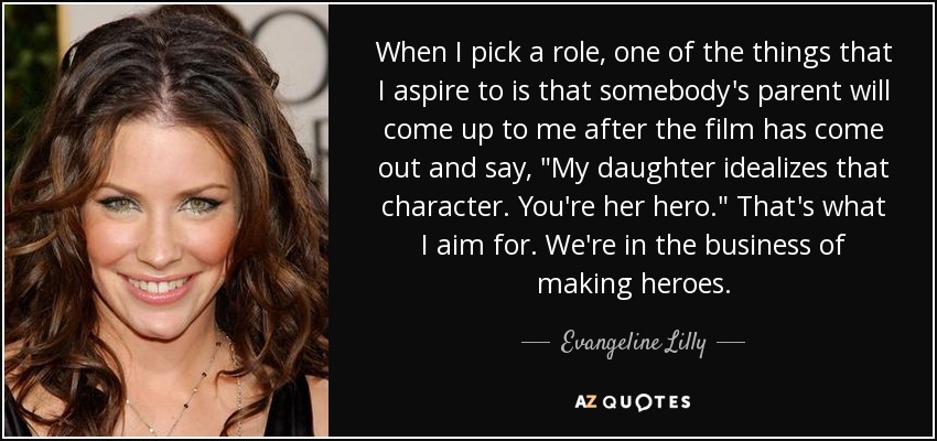When I pick a role, one of the things that I aspire to is that somebody's parent will come up to me after the film has come out and say, 