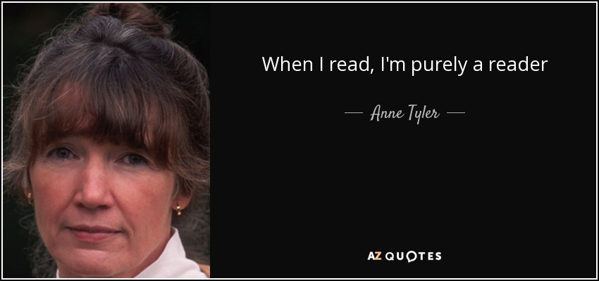 When I read, I'm purely a reader - Anne Tyler