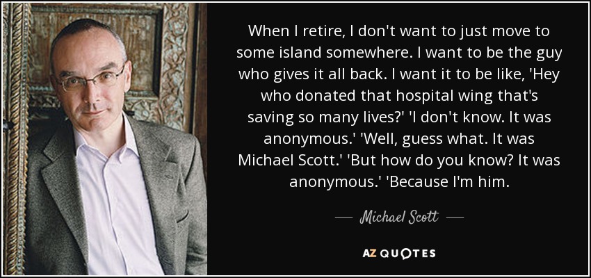 Michael Scott quote: When I retire, I don't want to just move to...