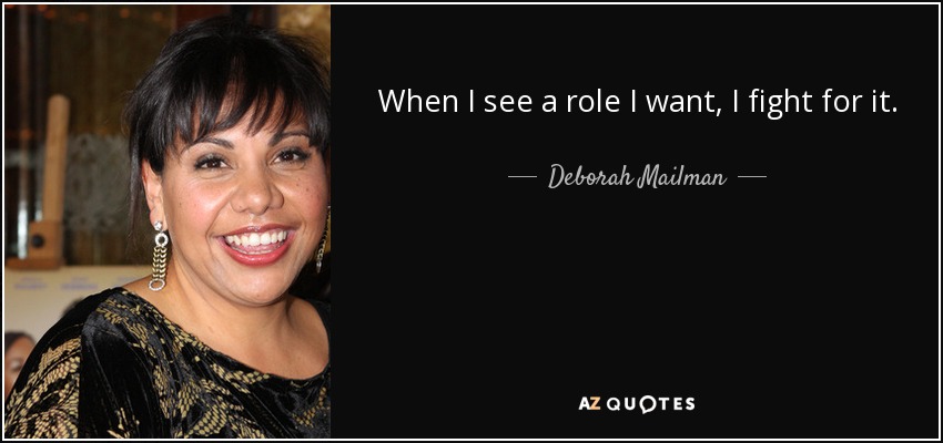 When I see a role I want, I fight for it. - Deborah Mailman