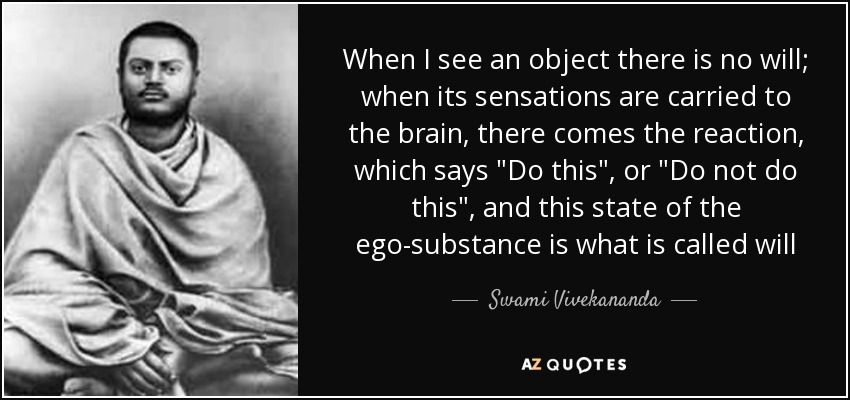 When I see an object there is no will; when its sensations are carried to the brain, there comes the reaction, which says 