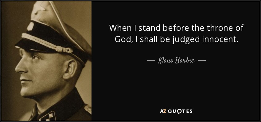 When I stand before the throne of God, I shall be judged innocent. - Klaus Barbie