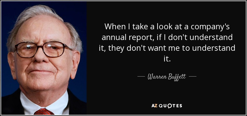 When I take a look at a company's annual report, if I don't understand it, they don't want me to understand it. - Warren Buffett