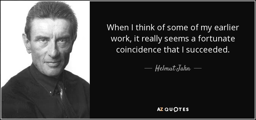 When I think of some of my earlier work, it really seems a fortunate coincidence that I succeeded. - Helmut Jahn