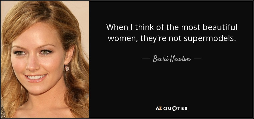When I think of the most beautiful women, they're not supermodels. - Becki Newton
