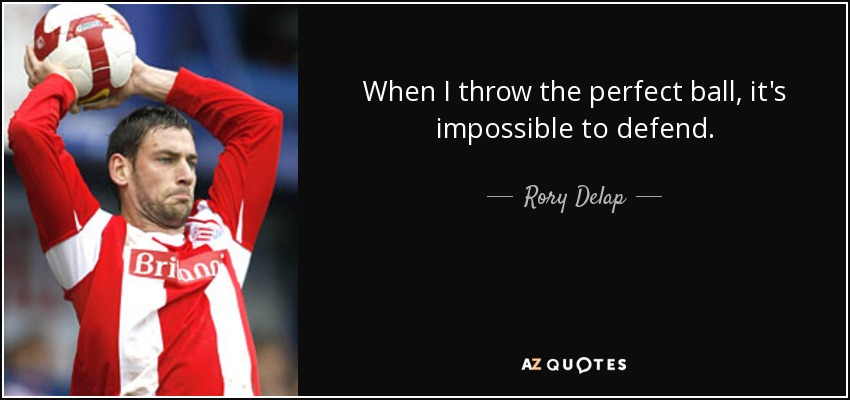 When I throw the perfect ball, it's impossible to defend. - Rory Delap