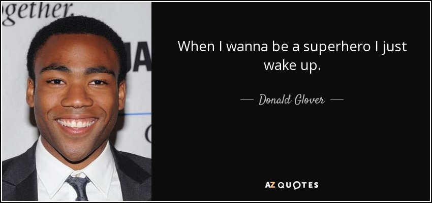 When I wanna be a superhero I just wake up. - Donald Glover