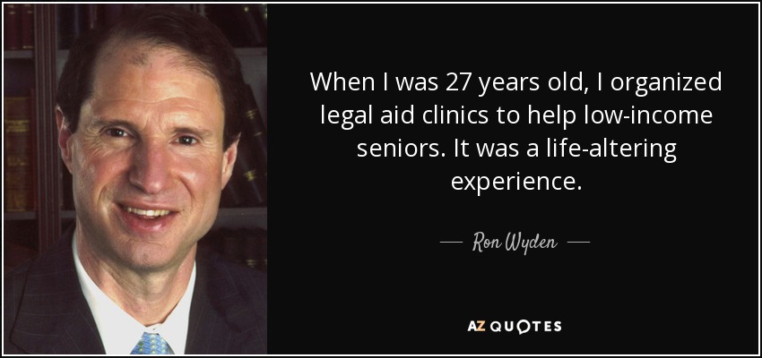 When I was 27 years old, I organized legal aid clinics to help low-income seniors. It was a life-altering experience. - Ron Wyden