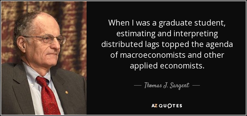 When I was a graduate student, estimating and interpreting distributed lags topped the agenda of macroeconomists and other applied economists. - Thomas J. Sargent