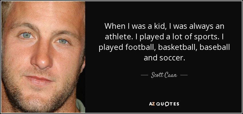When I was a kid, I was always an athlete. I played a lot of sports. I played football, basketball, baseball and soccer. - Scott Caan