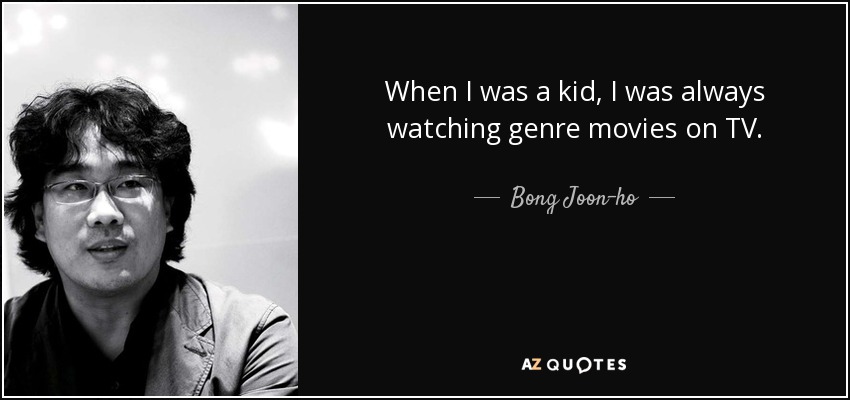 When I was a kid, I was always watching genre movies on TV. - Bong Joon-ho