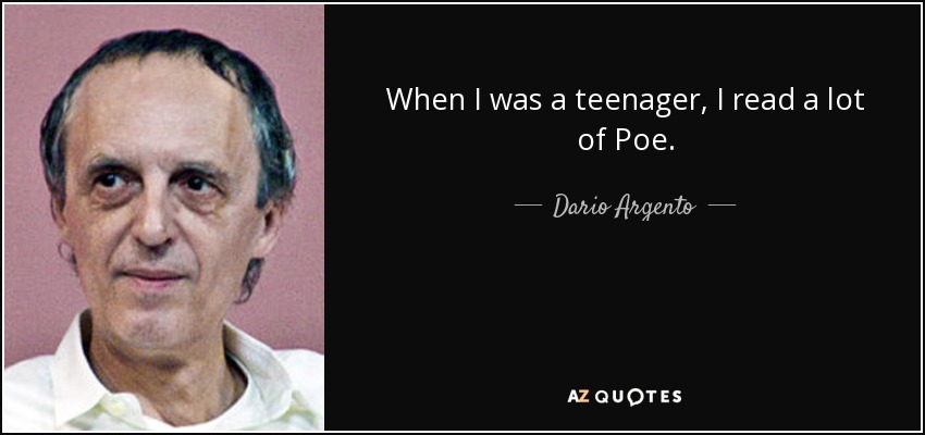 When I was a teenager, I read a lot of Poe. - Dario Argento