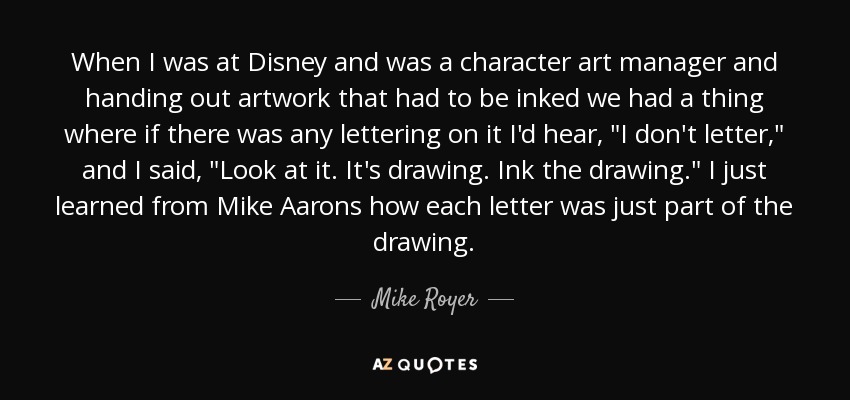 When I was at Disney and was a character art manager and handing out artwork that had to be inked we had a thing where if there was any lettering on it I'd hear, 