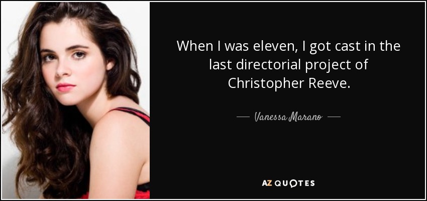 When I was eleven, I got cast in the last directorial project of Christopher Reeve. - Vanessa Marano