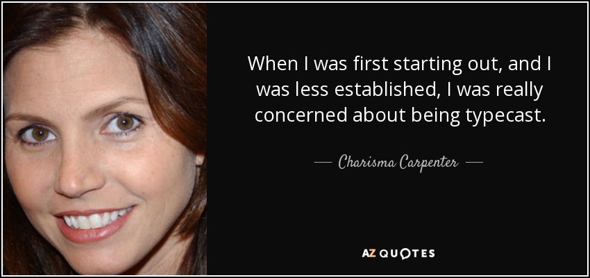When I was first starting out, and I was less established, I was really concerned about being typecast. - Charisma Carpenter