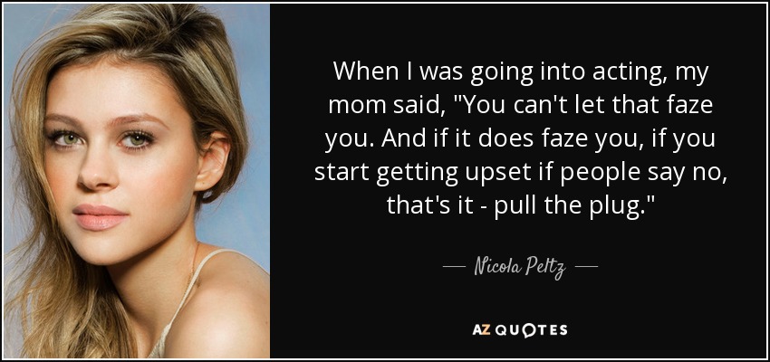 When I was going into acting, my mom said, 