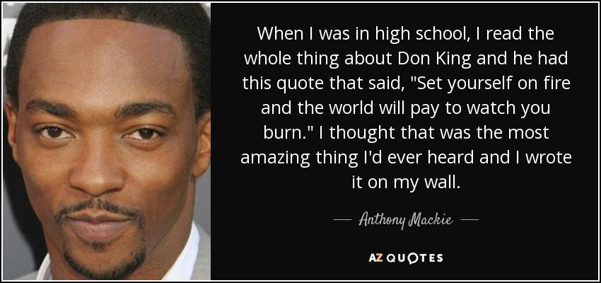 When I was in high school, I read the whole thing about Don King and he had this quote that said, 