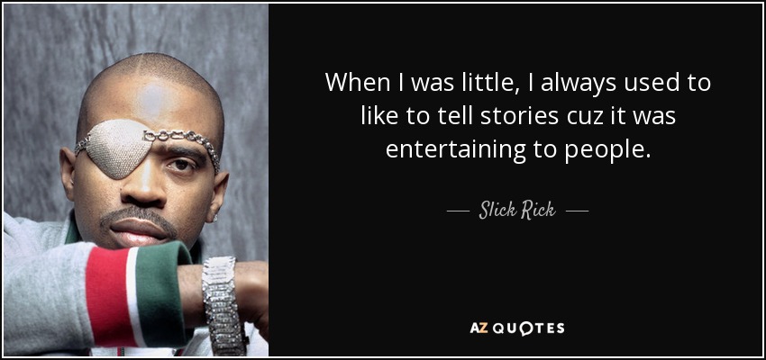 When I was little, I always used to like to tell stories cuz it was entertaining to people. - Slick Rick