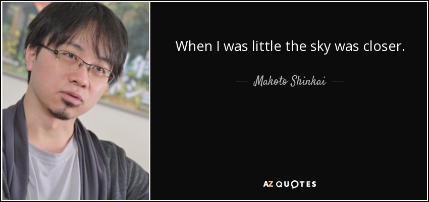 When I was little the sky was closer. - Makoto Shinkai