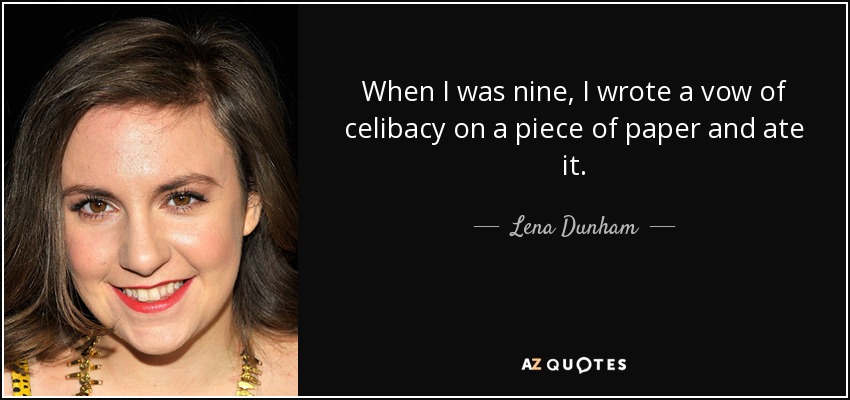 When I was nine, I wrote a vow of celibacy on a piece of paper and ate it. - Lena Dunham