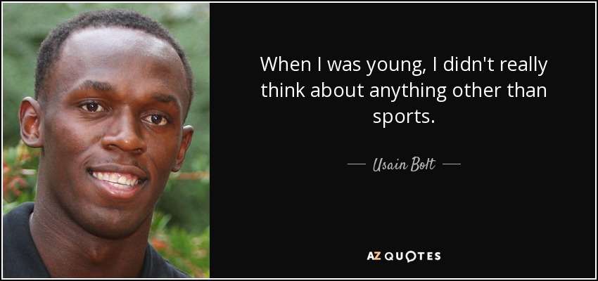 When I was young, I didn't really think about anything other than sports. - Usain Bolt