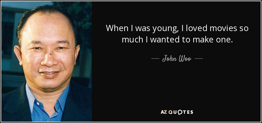 When I was young, I loved movies so much I wanted to make one. - John Woo