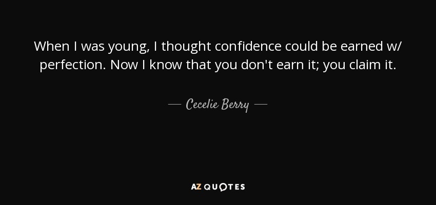 When I was young, I thought confidence could be earned w/ perfection. Now I know that you don't earn it; you claim it. - Cecelie Berry