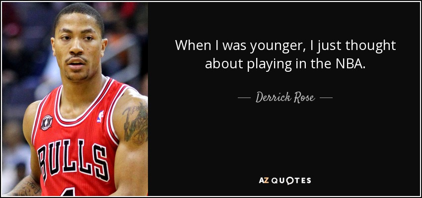 When I was younger, I just thought about playing in the NBA. - Derrick Rose