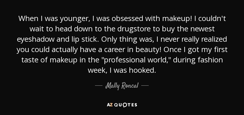 When I was younger, I was obsessed with makeup! I couldn't wait to head down to the drugstore to buy the newest eyeshadow and lip stick. Only thing was, I never really realized you could actually have a career in beauty! Once I got my first taste of makeup in the 